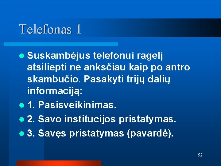 Telefonas 1 l Suskambėjus telefonui ragelį atsiliepti ne anksčiau kaip po antro skambučio. Pasakyti