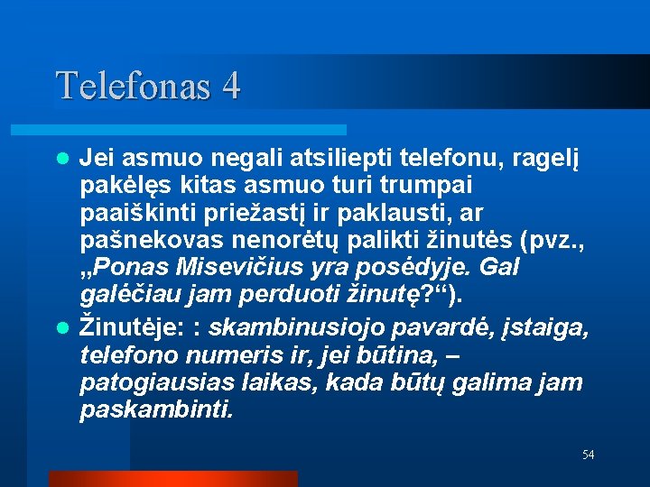 Telefonas 4 Jei asmuo negali atsiliepti telefonu, ragelį pakėlęs kitas asmuo turi trumpai paaiškinti