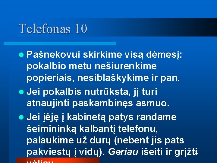 Telefonas 10 l Pašnekovui skirkime visą dėmesį: pokalbio metu nešiurenkime popieriais, nesiblaškykime ir pan.