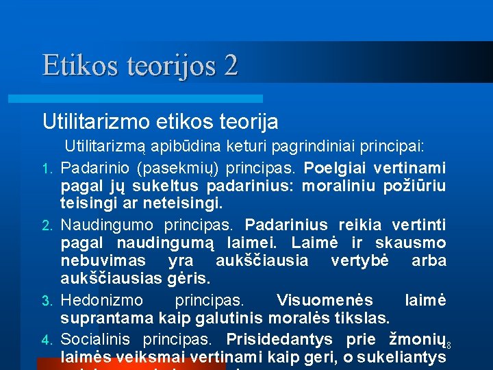 Etikos teorijos 2 Utilitarizmo etikos teorija Utilitarizmą apibūdina keturi pagrindiniai principai: 1. Padarinio (pasekmių)