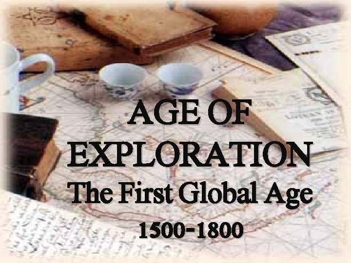 AGE OF EXPLORATION The First Global Age 1500 -1800 