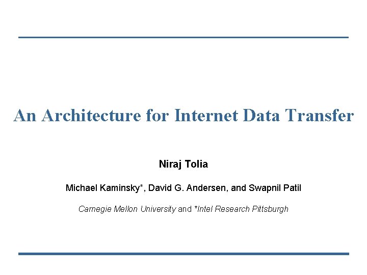 An Architecture for Internet Data Transfer Niraj Tolia Michael Kaminsky*, David G. Andersen, and