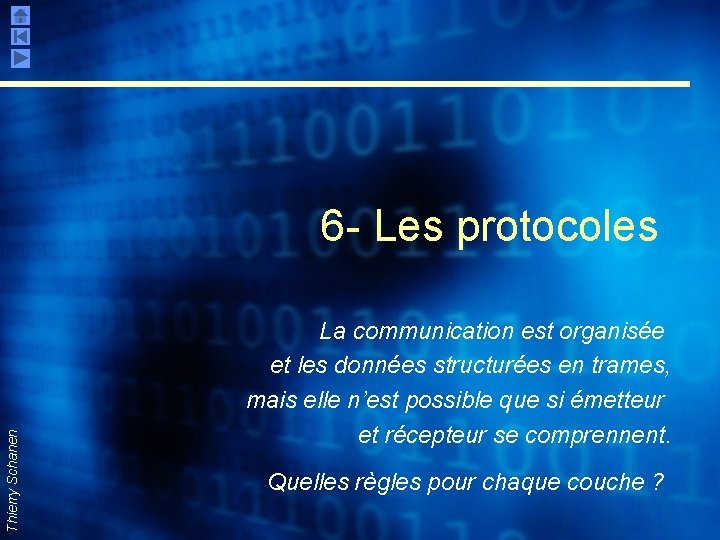 Thierry Schanen 6 - Les protocoles La communication est organisée et les données structurées