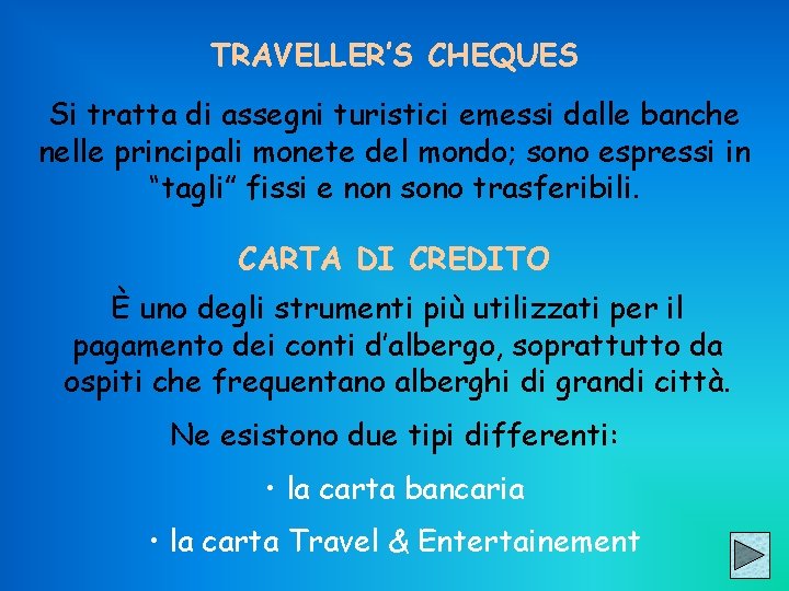 TRAVELLER’S CHEQUES Si tratta di assegni turistici emessi dalle banche nelle principali monete del