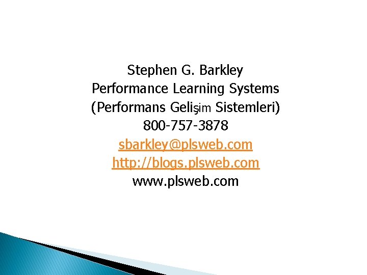 Stephen G. Barkley Performance Learning Systems (Performans Gelişim Sistemleri) 800 -757 -3878 sbarkley@plsweb. com