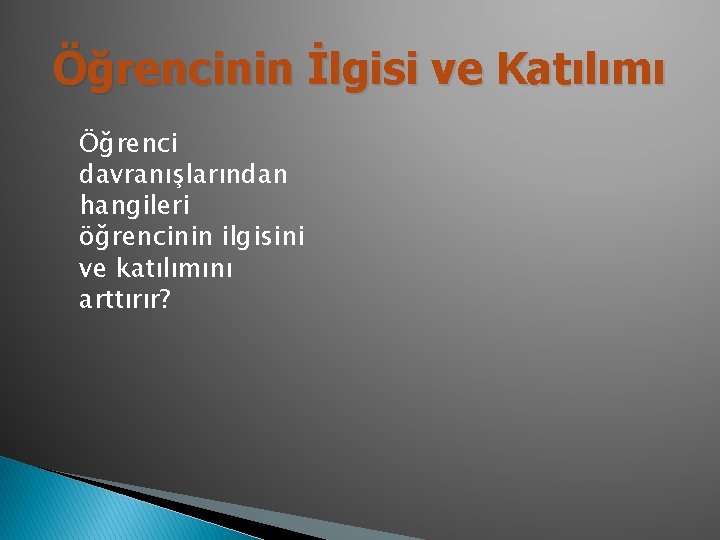 Öğrencinin İlgisi ve Katılımı Öğrenci davranışlarından hangileri öğrencinin ilgisini ve katılımını arttırır? 