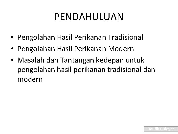 PENDAHULUAN • Pengolahan Hasil Perikanan Tradisional • Pengolahan Hasil Perikanan Modern • Masalah dan