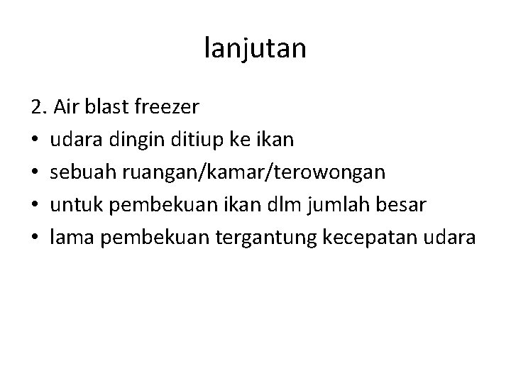lanjutan 2. Air blast freezer • udara dingin ditiup ke ikan • sebuah ruangan/kamar/terowongan