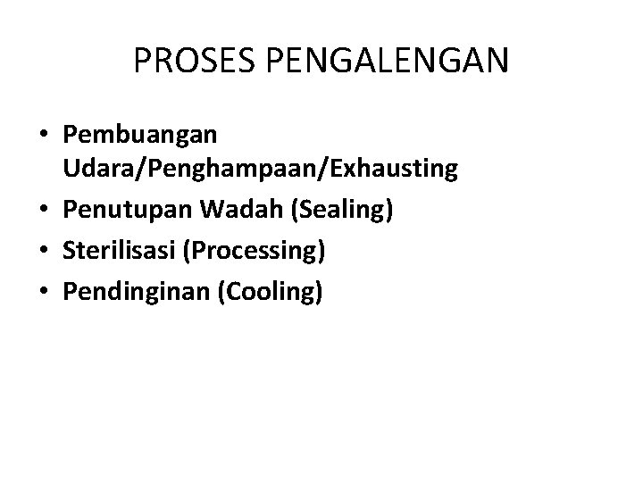 PROSES PENGALENGAN • Pembuangan Udara/Penghampaan/Exhausting • Penutupan Wadah (Sealing) • Sterilisasi (Processing) • Pendinginan