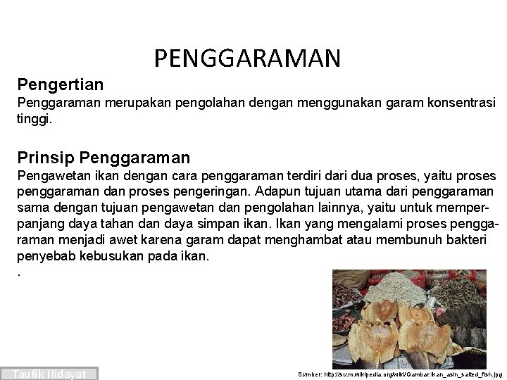 PENGGARAMAN Pengertian Penggaraman merupakan pengolahan dengan menggunakan garam konsentrasi tinggi. Prinsip Penggaraman Pengawetan ikan