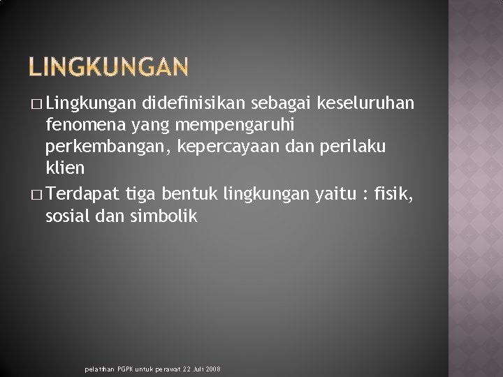 � Lingkungan didefinisikan sebagai keseluruhan fenomena yang mempengaruhi perkembangan, kepercayaan dan perilaku klien �