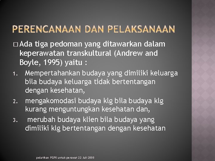 � Ada tiga pedoman yang ditawarkan dalam keperawatan transkultural (Andrew and Boyle, 1995) yaitu