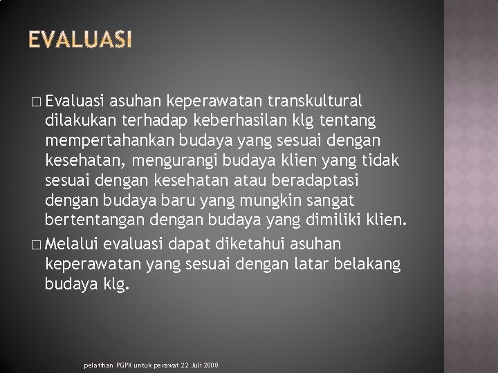 � Evaluasi asuhan keperawatan transkultural dilakukan terhadap keberhasilan klg tentang mempertahankan budaya yang sesuai