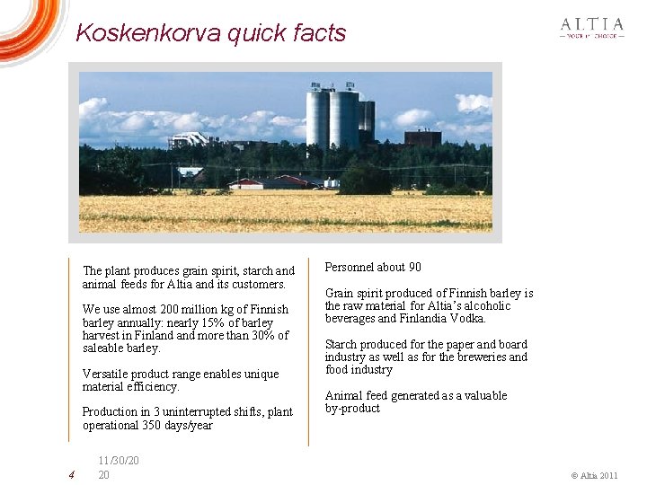 Koskenkorva quick facts The plant produces grain spirit, starch and animal feeds for Altia