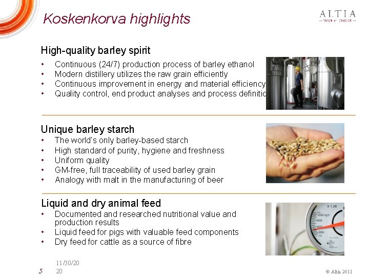 Koskenkorva highlights High-quality barley spirit • • Continuous (24/7) production process of barley ethanol