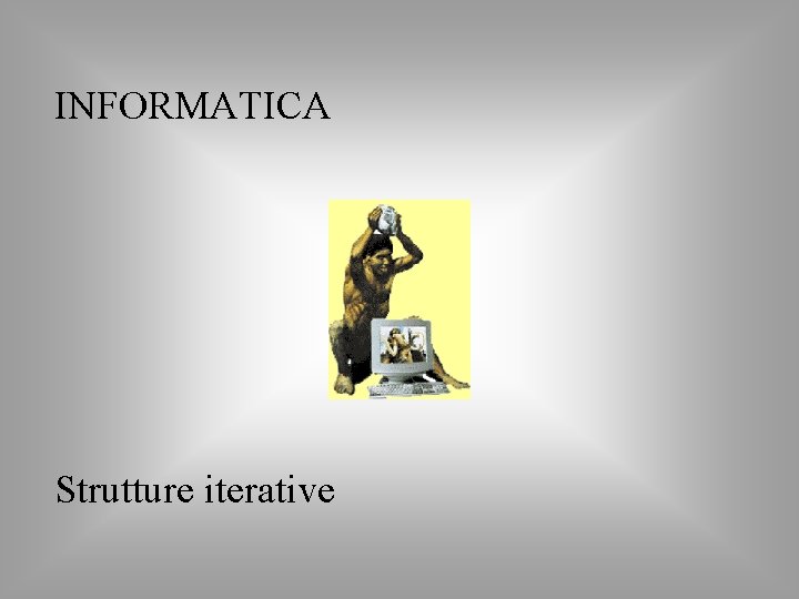 INFORMATICA Strutture iterative 