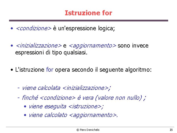 Istruzione for • <condizione> è un'espressione logica; • <inizializzazione> e <aggiornamento> sono invece espressioni