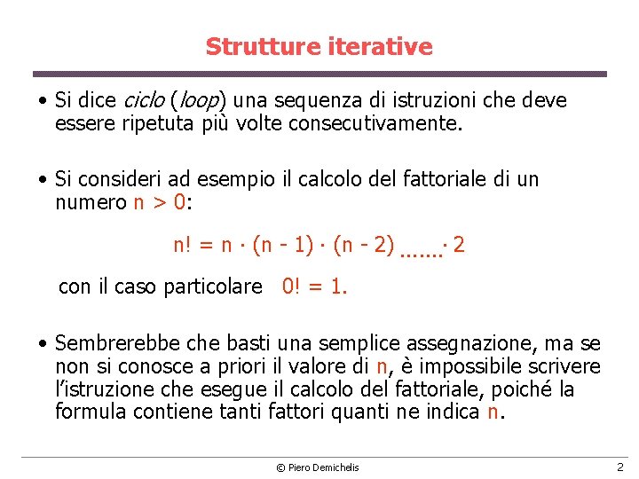 Strutture iterative • Si dice ciclo (loop) una sequenza di istruzioni che deve essere