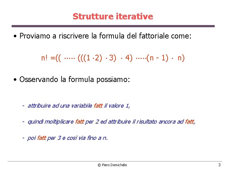 Strutture iterative • Proviamo a riscrivere la formula del fattoriale come: . . .