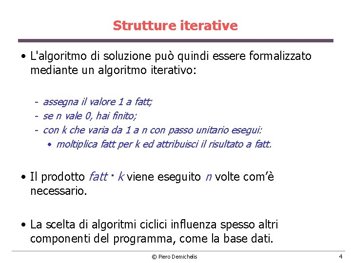 Strutture iterative • L'algoritmo di soluzione può quindi essere formalizzato mediante un algoritmo iterativo: