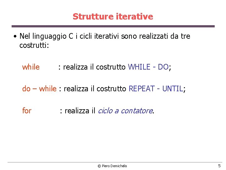 Strutture iterative • Nel linguaggio C i cicli iterativi sono realizzati da tre costrutti: