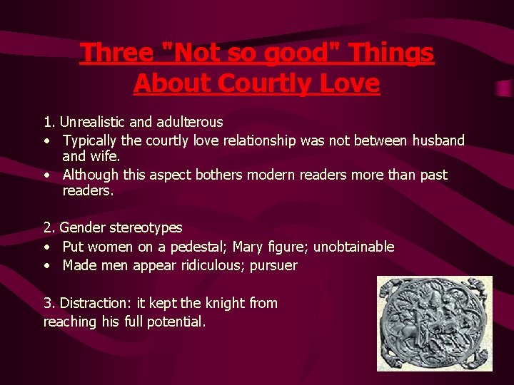 Three "Not so good" Things About Courtly Love 1. Unrealistic and adulterous • Typically