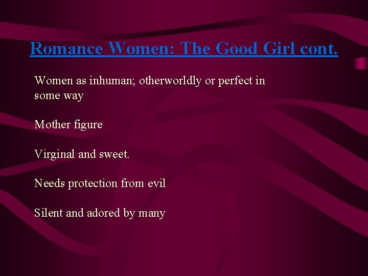 Romance Women: The Good Girl cont. Women as inhuman; otherworldly or perfect in some Romance Women: The Good Girl cont. Women as inhuman; otherworldly or perfect in some