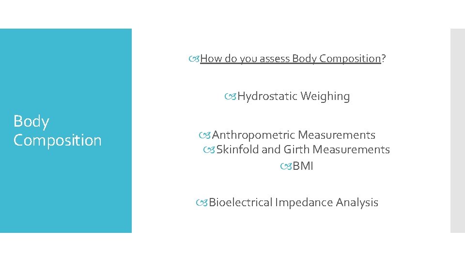  How do you assess Body Composition? Hydrostatic Weighing Body Composition Anthropometric Measurements Skinfold