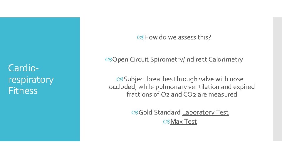  How do we assess this? Cardiorespiratory Fitness Open Circuit Spirometry/Indirect Calorimetry Subject breathes