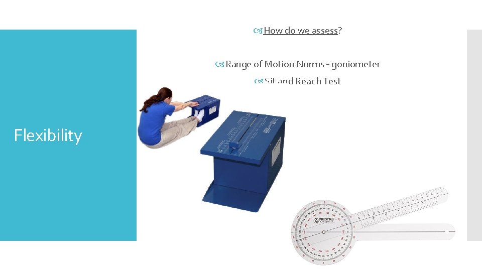  How do we assess? Range of Motion Norms – goniometer Sit and Reach