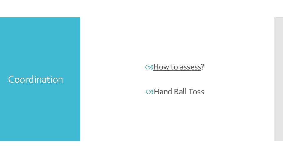  How to assess? Coordination Hand Ball Toss 