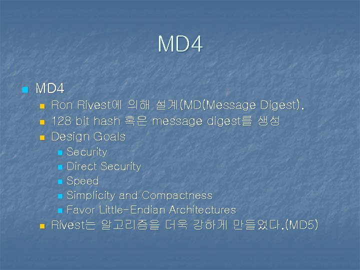 MD 4 n n n Ron Rivest에 의해 설계(MD(Message Digest). 128 bit hash 혹은 MD 4 n n n Ron Rivest에 의해 설계(MD(Message Digest). 128 bit hash 혹은