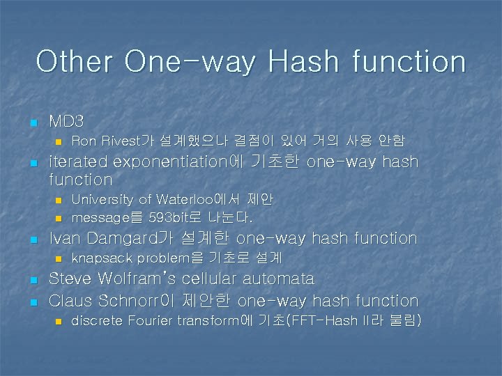 Other One-way Hash function n MD 3 n n iterated exponentiation에 기초한 one-way hash Other One-way Hash function n MD 3 n n iterated exponentiation에 기초한 one-way hash