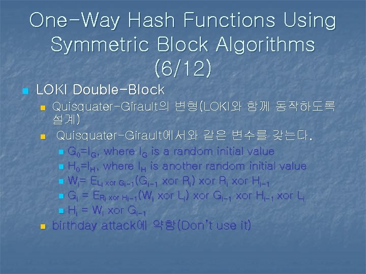 One-Way Hash Functions Using Symmetric Block Algorithms (6/12) n LOKI Double-Block n n Quisquater-Girault의 One-Way Hash Functions Using Symmetric Block Algorithms (6/12) n LOKI Double-Block n n Quisquater-Girault의