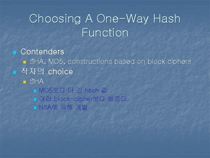 Choosing A One-Way Hash Function n Contenders n n SHA, MD 5, constructions based Choosing A One-Way Hash Function n Contenders n n SHA, MD 5, constructions based