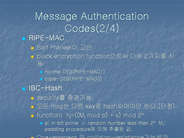 Message Authentication Codes(2/4) n RIPE-MAC n n Bart Preneel이 고안 block encryption function으로서 다음 Message Authentication Codes(2/4) n RIPE-MAC n n Bart Preneel이 고안 block encryption function으로서 다음