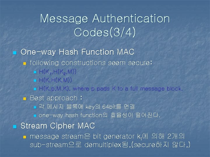 Message Authentication Codes(3/4) n One-way Hash Function MAC n following constructions seem secure: n Message Authentication Codes(3/4) n One-way Hash Function MAC n following constructions seem secure: n