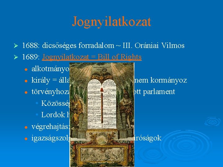 Jognyilatkozat 1688: dicsőséges forradalom ~ III. Orániai Vilmos Ø 1689: Jognyilatkozat = Bill of