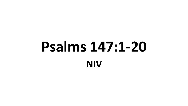 Psalms 147: 1 -20 NIV 
