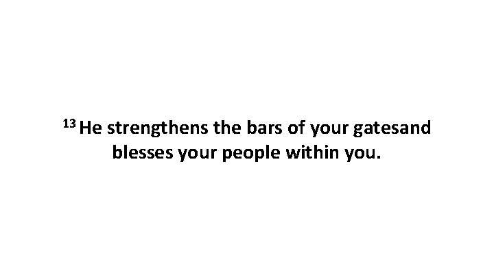 13 He strengthens the bars of your gatesand blesses your people within you. 