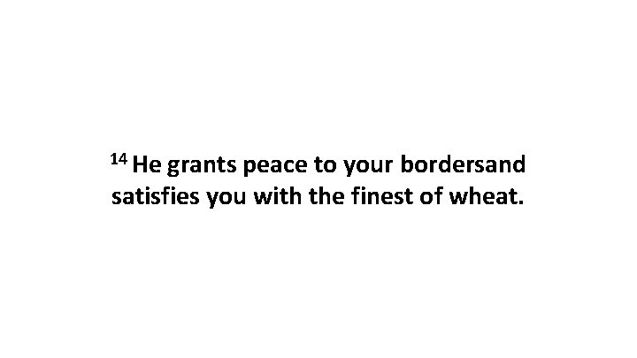 14 He grants peace to your bordersand satisfies you with the finest of wheat.
