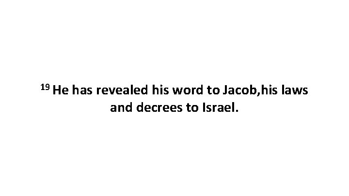 19 He has revealed his word to Jacob, his laws and decrees to Israel.