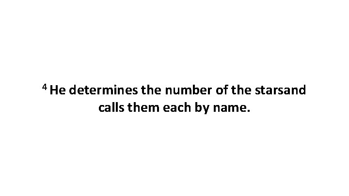 4 He determines the number of the starsand calls them each by name. 
