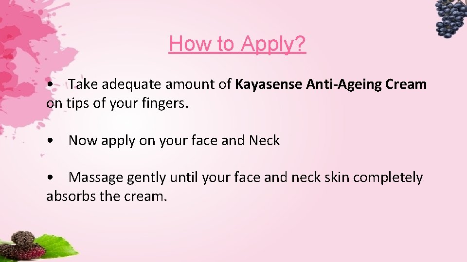 How to Apply? • Take adequate amount of Kayasense Anti-Ageing Cream on tips of