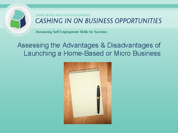 Assessing Self Employment Skills for Success Assessing the Advantages & Disadvantages of Launching a