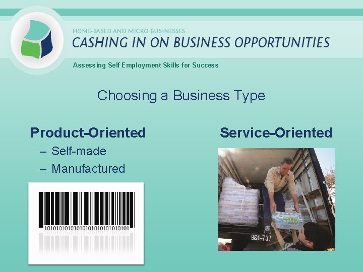 Assessing Self Employment Skills for Success Choosing a Business Type Product-Oriented – Self-made –