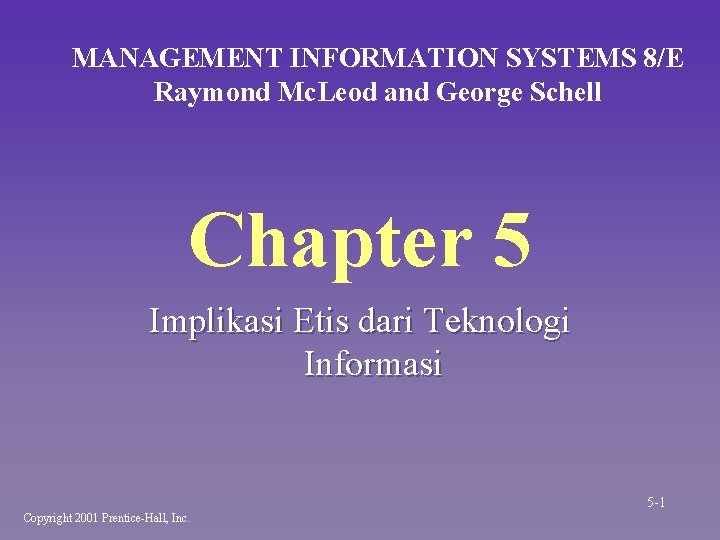 MANAGEMENT INFORMATION SYSTEMS 8/E Raymond Mc. Leod and George Schell Chapter 5 Implikasi Etis MANAGEMENT INFORMATION SYSTEMS 8/E Raymond Mc. Leod and George Schell Chapter 5 Implikasi Etis