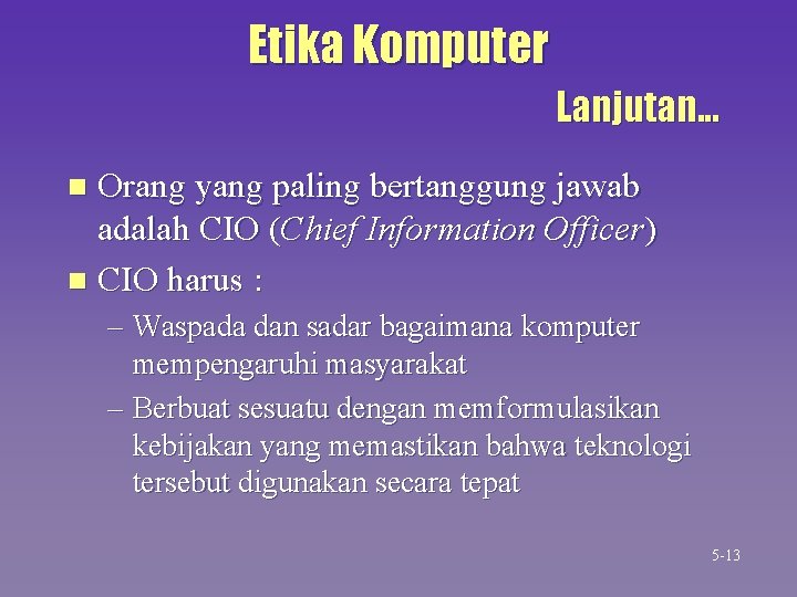 Etika Komputer Lanjutan. . . Orang yang paling bertanggung jawab adalah CIO (Chief Information Etika Komputer Lanjutan. . . Orang yang paling bertanggung jawab adalah CIO (Chief Information
