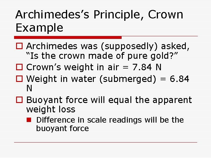 Archimedes’s Principle, Crown Example o Archimedes was (supposedly) asked, “Is the crown made of