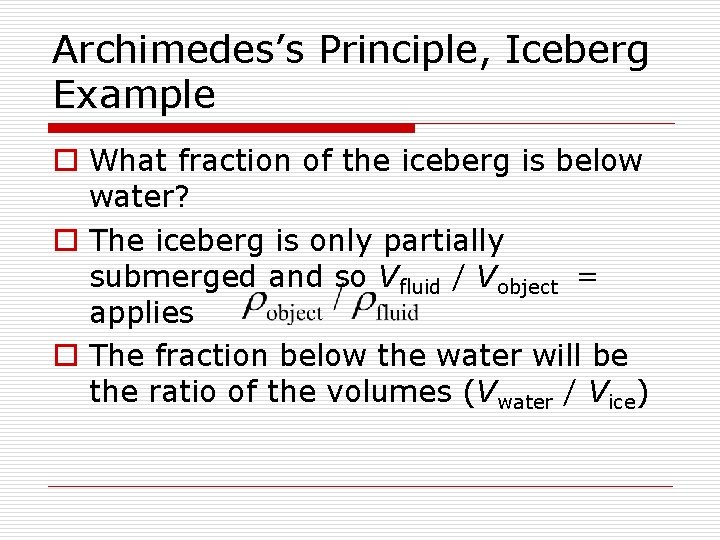 Archimedes’s Principle, Iceberg Example o What fraction of the iceberg is below water? o